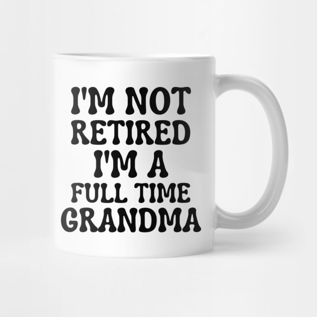 I'm Not Retired I'm A Full Time Grandma - Grandma Gift - Gift For Grandma - Grandma Retirement Gift by Baibike